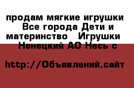 продам мягкие игрушки - Все города Дети и материнство » Игрушки   . Ненецкий АО,Несь с.